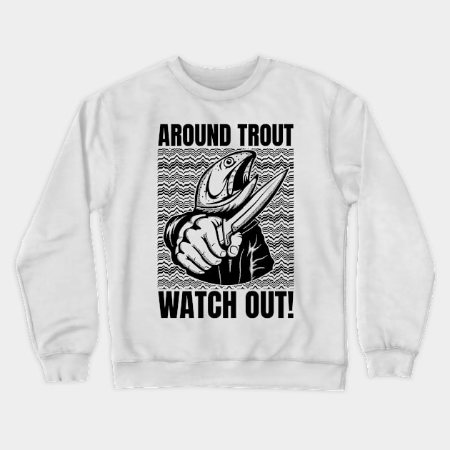 Around Trout Watch Out Funny Fishing Crewneck Sweatshirt by SunGraphicsLab